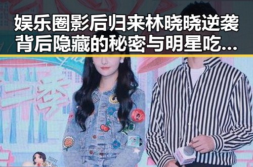 娱乐圈影后归来林晓晓逆袭背后隐藏的秘密与明星吃瓜真相揭秘